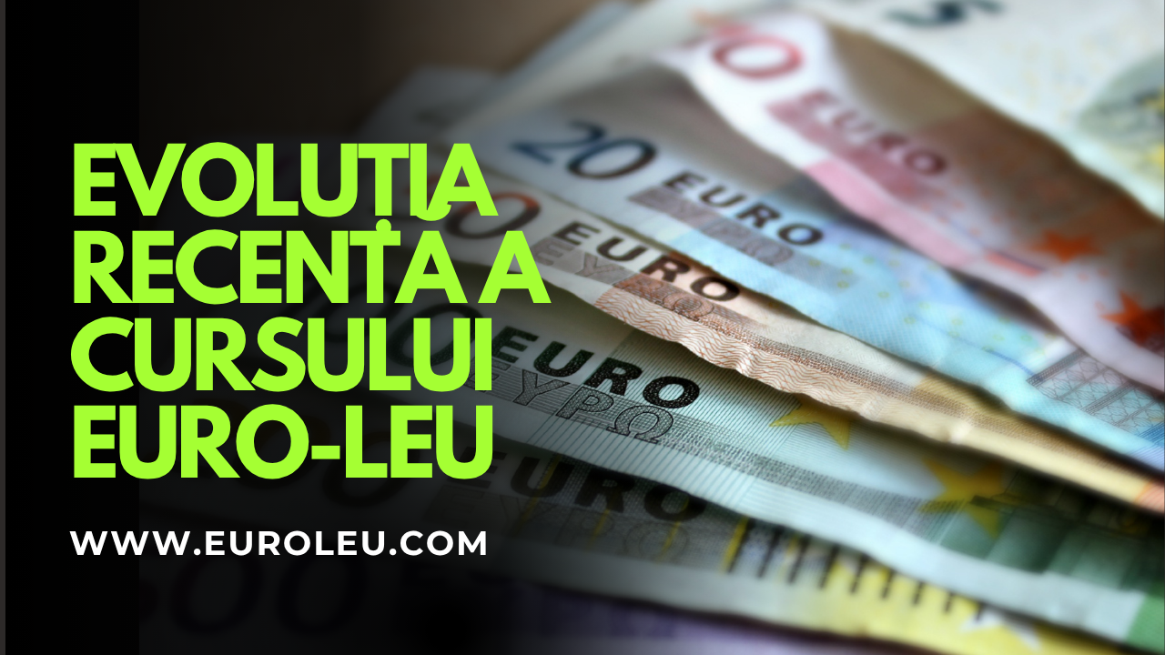 Evoluția Recentă a Cursului Euro-Leu